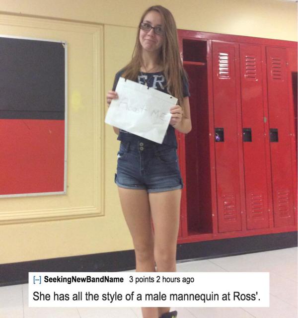funny roast about girls - SeekingNewBandName 3 points 2 hours ago She has all the style of a male mannequin at Ross'.