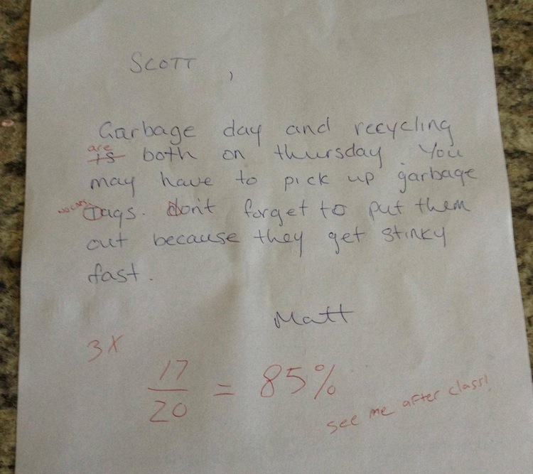 roommates handwriting - Scott Carbage day and recycling are both on thursday You may have to pick up garbage och Dags. don't forget to put them out because they get stinky fast. Matt 3x 85% after classi see me