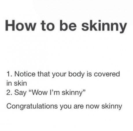 cool document - How to be skinny 1. Notice that your body is covered in skin 2. Say "Wow I'm skinny" Congratulations you are now skinny