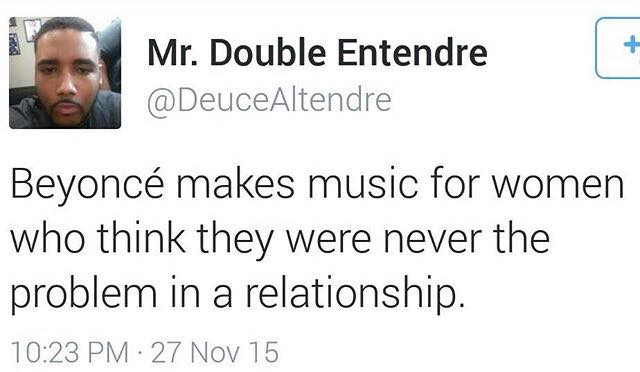 document - Mr. Double Entendre Beyonc makes music for women who think they were never the problem in a relationship. 27 Nov 15