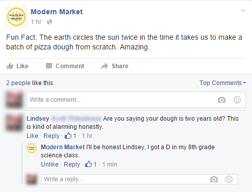 web page - Modern Market 1 hr. Fun Fact The earth circles the sun twice in the time it takes us to make a batch of pizza dough from scratch. Amazing Comment 2 people this. Top Write a comment... Lindsey Are you saying your dough is two years old? This is 