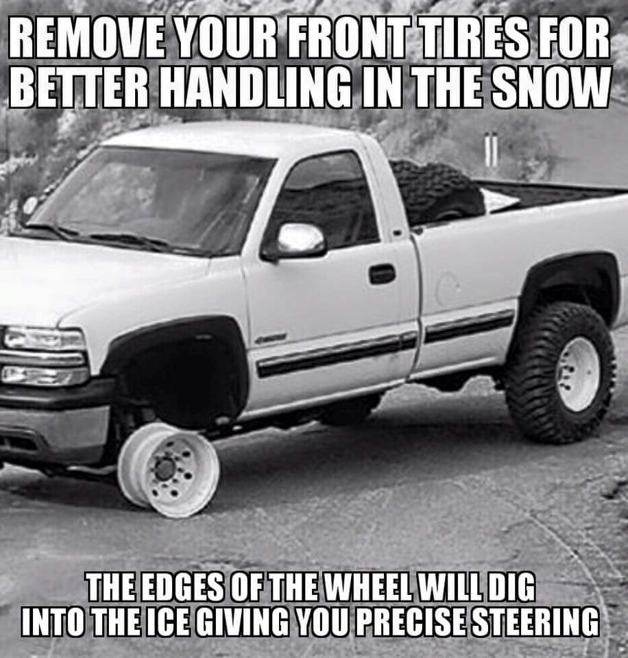 memes - funny winter tips for car - Remove Your Front Tires For Better Handling In The Snow The Edges Of The Wheel Willdig Into The Ice Giving You Precisesteering