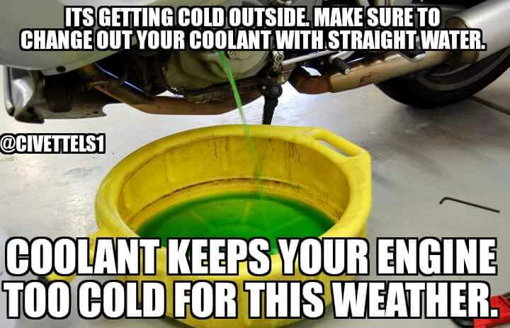 memes - mijas - Its Getting Cold Outside. Make Sure To Change Out Your Coolant With Straight Water. Coolant Keeps Your Engine Too Cold For This Weather.