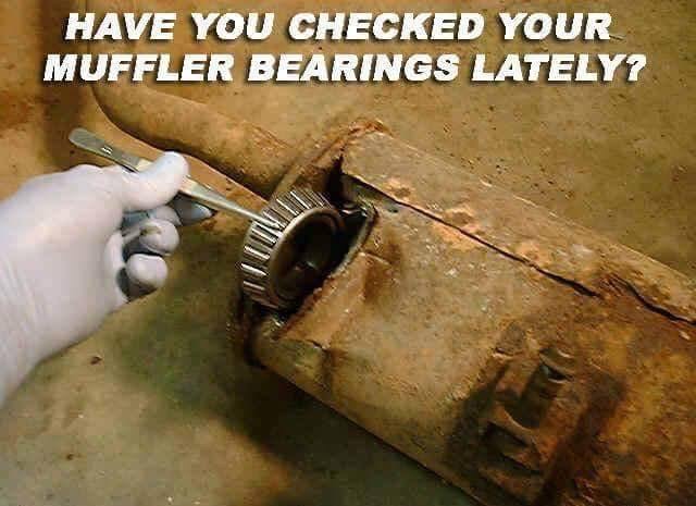 memes - muffler bearings meme - Have You Checked Your Muffler Bearings Lately?