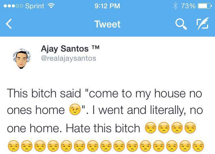 emoticon - ..00 Sprint 73% 0 Tweet Ajay Santos Tm This bitch said "come to my house no ones home ". I went and literally, no one home. Hate this bitch 3