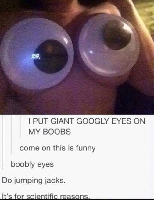 boobly eyes - I Put Giant Googly Eyes On My Boobs come on this is funny boobly eyes Do jumping jacks. It's for scientific reasons.
