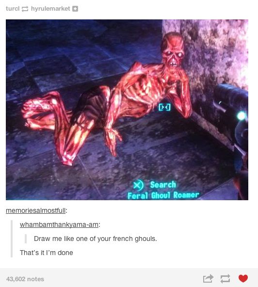 fallout smooth skin meme - turcl hyrulemarket D X Search Feral Ghoul Roamer memoriesalmostfull whambamthankyamaam Draw me one of your french ghouls. That's it I'm done 43,602 notes