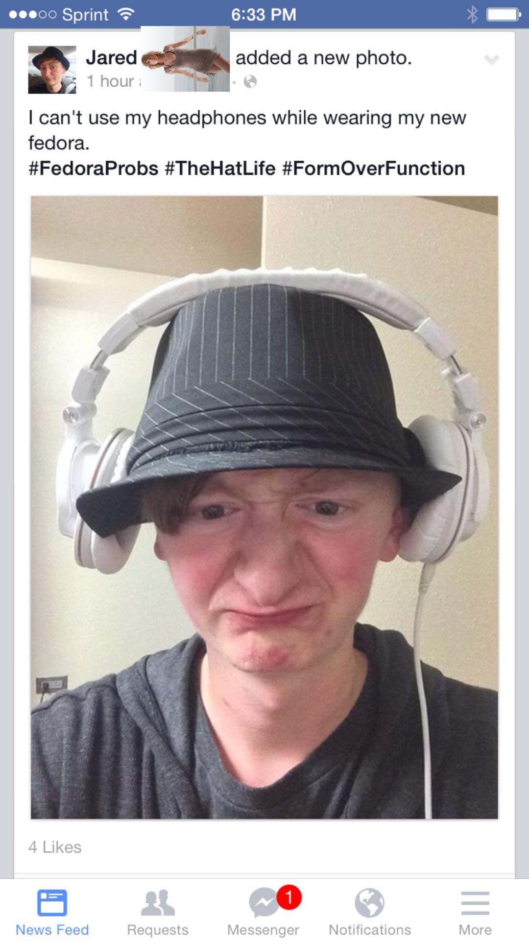 headphones over fedora - ...00 Sprint Jared added a new photo. 1 hour I can't use my headphones while wearing my new fedora. OverFunction 4 News Feed Requests Messenger Notifications More