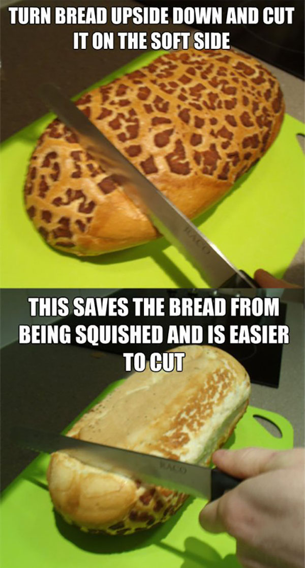 funny food tips - Turn Bread Upside Down And Cut It On The Soft Side This Saves The Bread From Being Squished And Is Easier To Cut