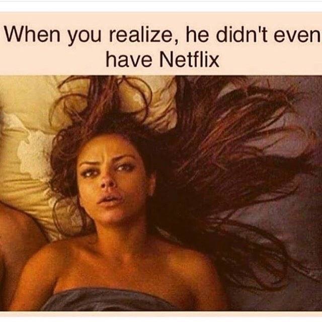 amazon and anal meme - When you realize, he didn't even have Netflix