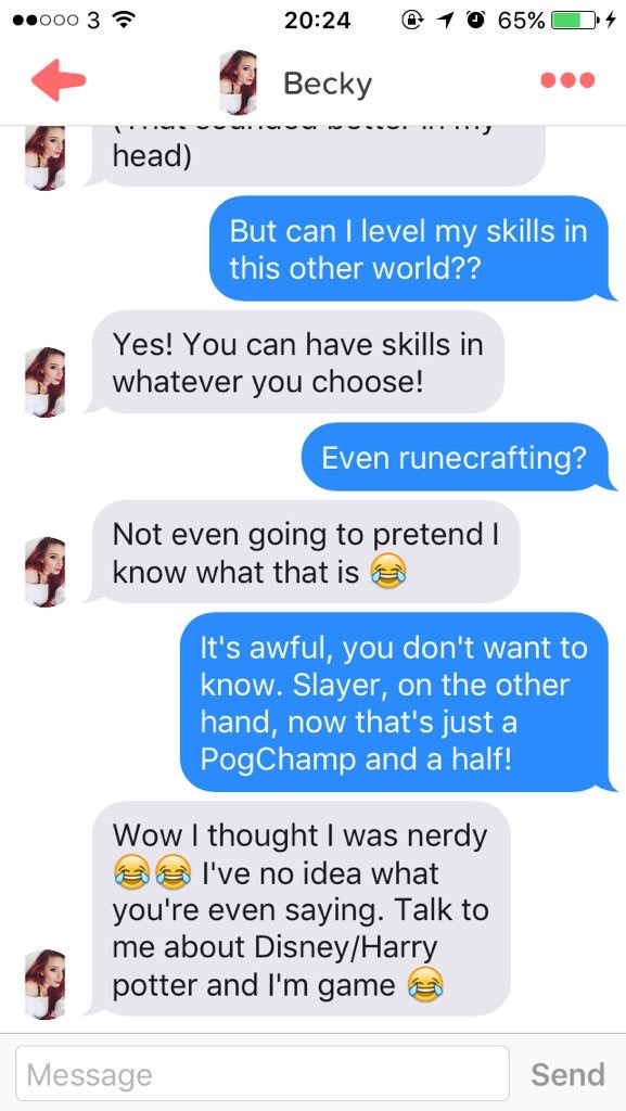 tinder becky - ..000 3 @ 1 @ 65% 4 Becky head But can I level my skills in this other world?? Yes! You can have skills in whatever you choose! Even runecrafting? Not even going to pretend I know what that is a It's awful, you don't want to know. Slayer, o