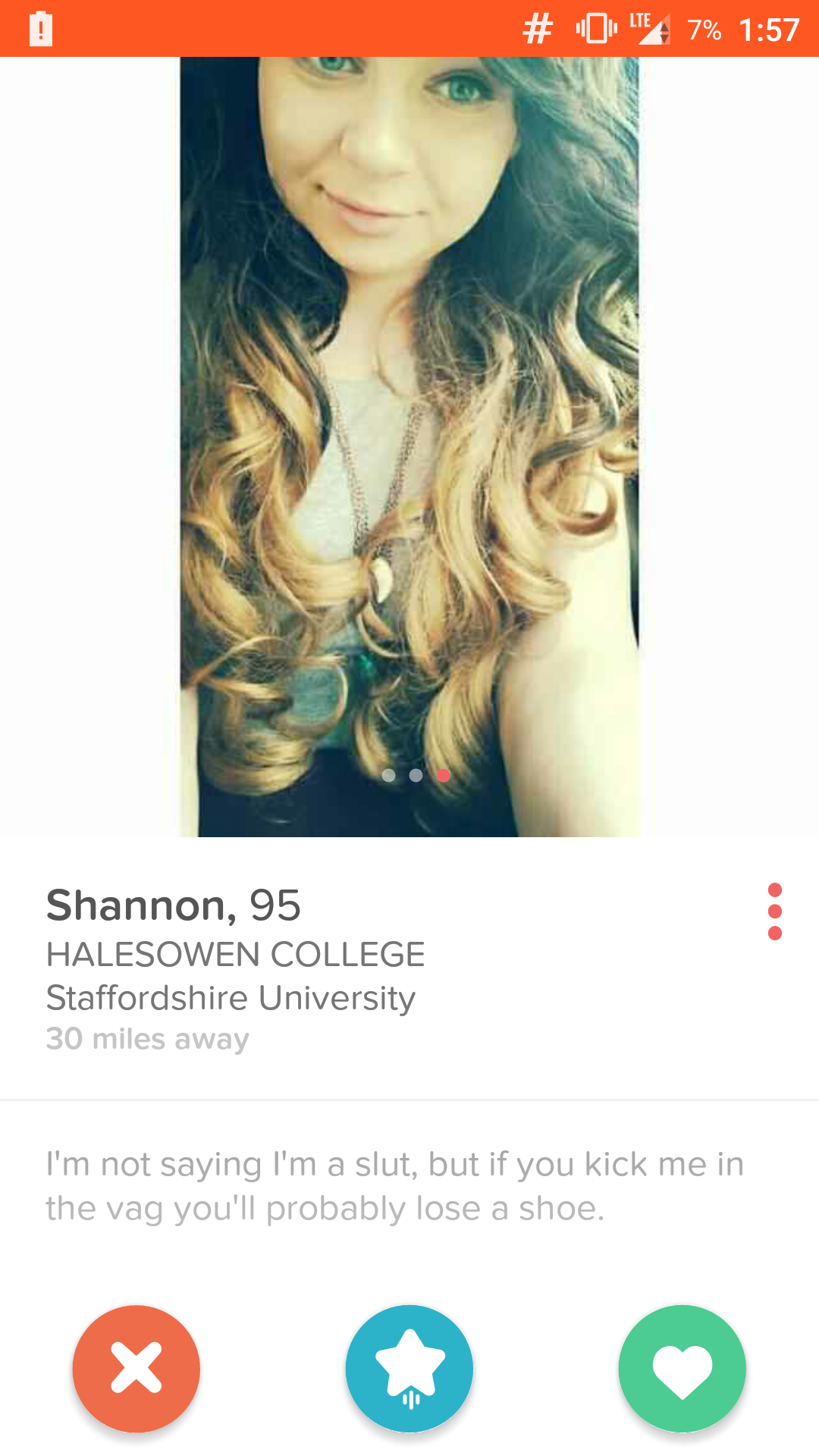 girl - # 0 % 7% Shannon, 95 Halesowen College Staffordshire University 30 miles away I'm not saying I'm a slut, but if you kick me in the vag you'll probably lose a shoe