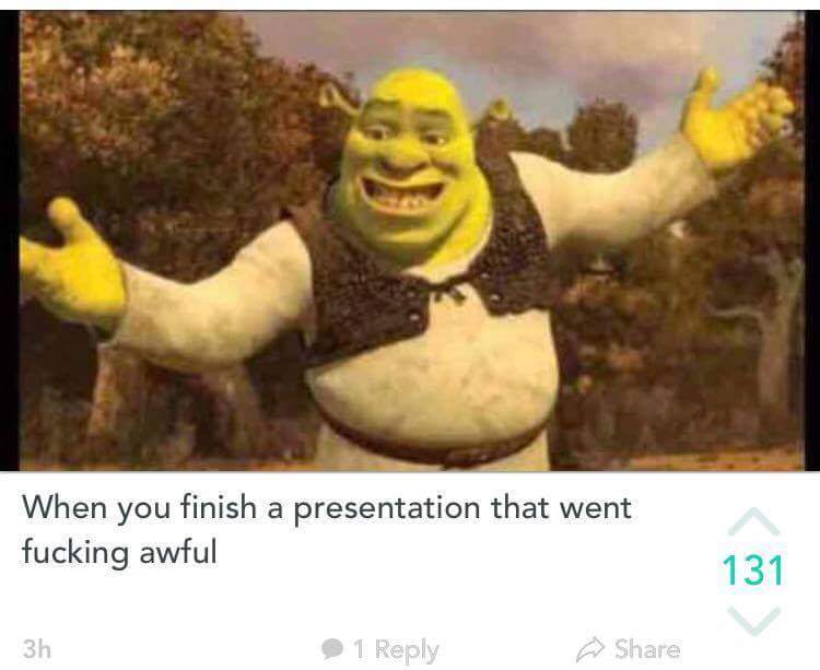 shrek when you finish a presentation - When you finish a presentation that went fucking awful 131 3h 1