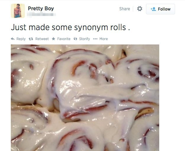 just like grammar used to make - Pretty Boy Just made some synonym rolls. 13 Retweet Favorite Storify More