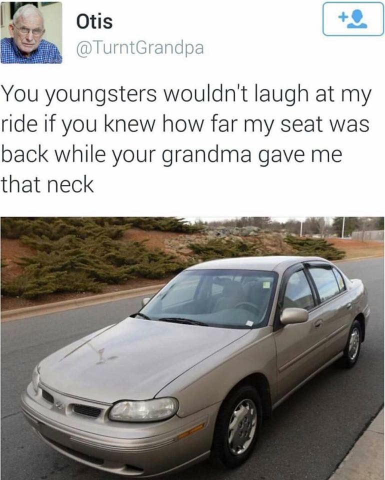 otis turntgrandpa memes - Otis You youngsters wouldn't laugh at my ride if you knew how far my seat was back while your grandma gave me that neck