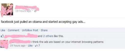 facepalm post - 19 hours ago facebook just puled an obama and started accepting gay ads... Comment Un Post and 2 others this. Si think the ads are based on your internet browsing patterns 19 hours ago 7