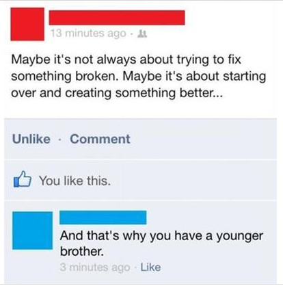 social media burns - 13 minutes ago.at Maybe it's not always about trying to fix something broken. Maybe it's about starting over and creating something better... Un Comment You this. And that's why you have a younger brother. 3 minutes ago