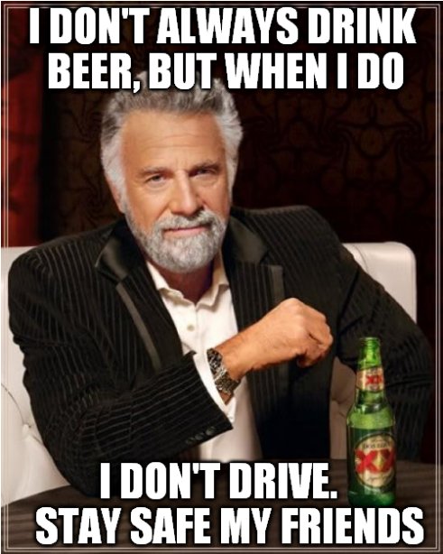 interesting man in the world - I Don'T Always Drink Beer, But When I Do I Don'T Drive. Stay Safe My Friends