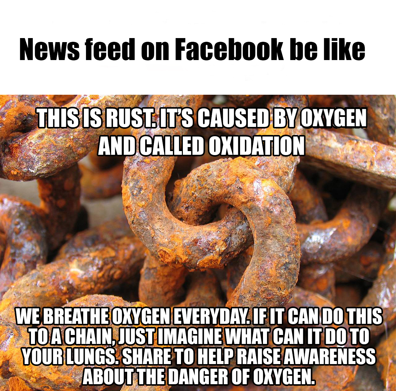 funniest pictures of 2016 - News feed on Facebook be This Is Rust It'S Caused By Oxygen And Called Oxidation We Breathe Oxygen Everyday. If It Can Do This To Achain Just Imagine What Can It Do To Your Lungs. To Help Raise Awareness About The Danger Of Oxy