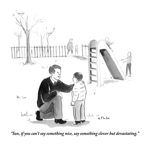 son if you can t say something nice say something clever but devastating - . in e flake "Son, if you can't say something nice, say something clever but devastating."