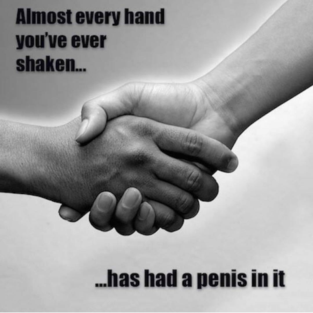 hand shake - Almost every hand you've ever shaken... ...has had a penis in it