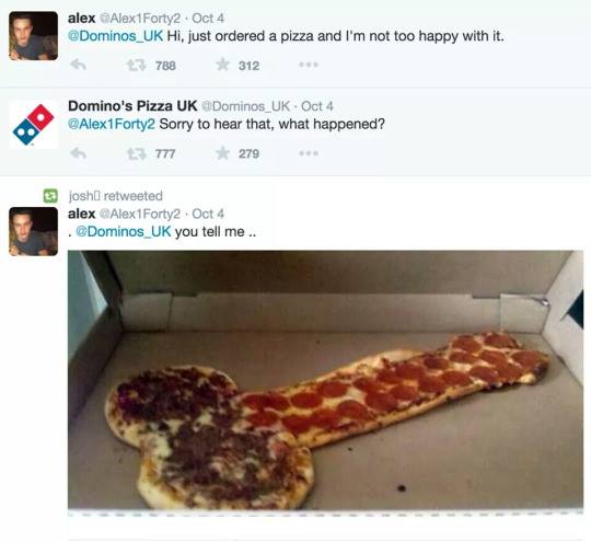 dominos pizza funny - alex Alex 1Forty2. Oct 4 Dominos_UK Hi, just ordered a pizza and I'm not too happy with it. 6 3 788 312 . Domino's Pizza Uk Dominos_UK. Oct 4 Forty2 Sorry to hear that, what happened? 777 279 joshi retweeted alex Alex1 Forty2 Oct 4 .