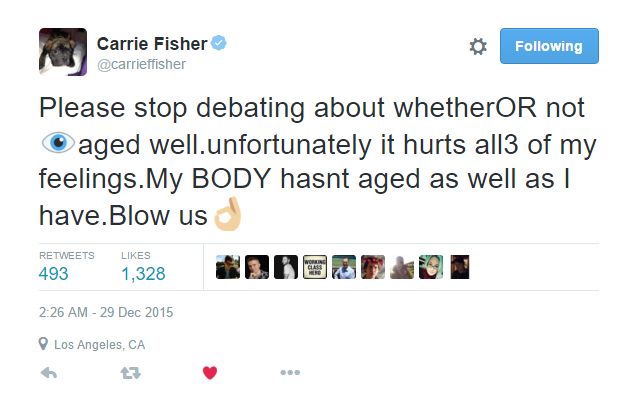 carrie fisher tweets - Carrie Fisher ing Please stop debating about whetherOR not aged well.unfortunately it hurts all3 of my feelings.My Body hasnt aged as well as | have.Blow us 493 1.328 Los Angeles, Ca
