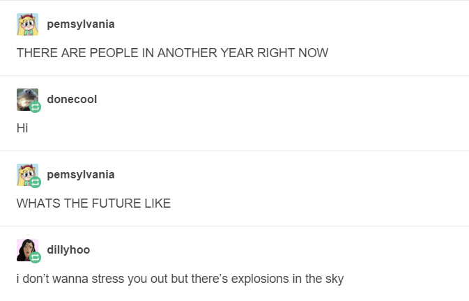 inapropriate tumblr post - pemsylvania There Are People In Another Year Right Now donecool Hi pemsylvania Whats The Future dillyhoo i don't wanna stress you out but there's explosions in the sky