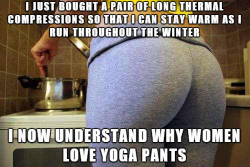 photo caption - Just Bought A Pair Of Long Thermal Compressions So That I Can Stay Warm As I Run Throughout The Winter I Now Understand Why Women Love Yoga Pants