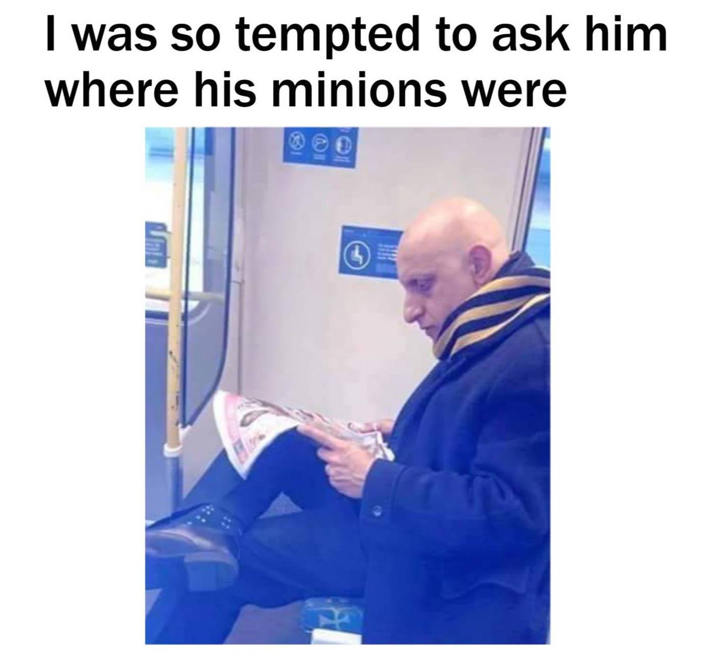 so tempted to ask where his minions were - I was so tempted to ask him where his minions were