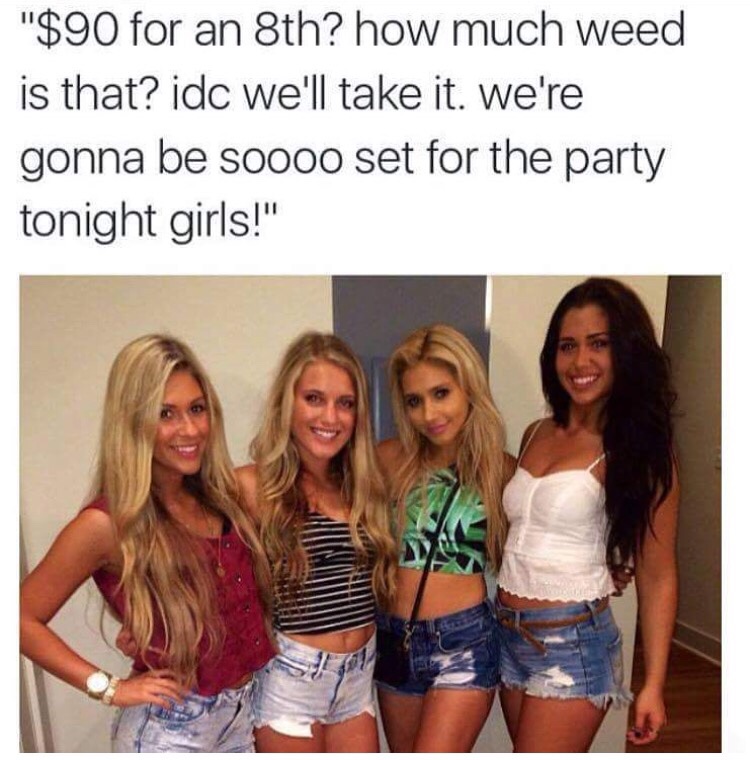 memes - sugar daddy girls - "$90 for an 8th? how much weed is that? idc we'll take it. we're gonna be soooo set for the party tonight girls!"