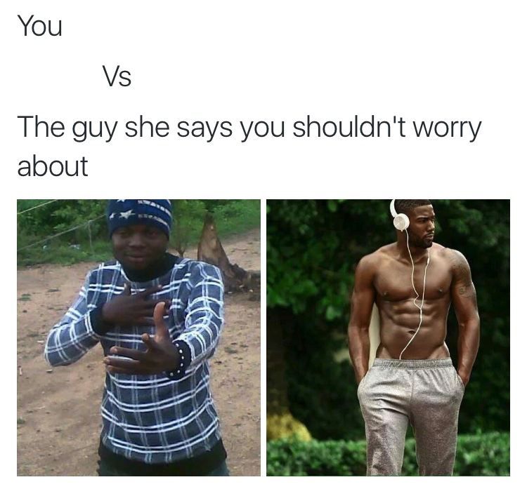 memes - guy you shouldnt worry - You Vs The guy she says you shouldn't worry about