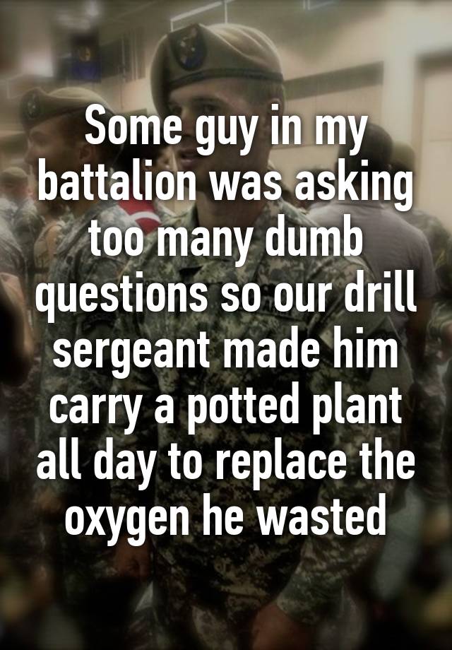 photo caption - Some guy in my battalion was asking too many dumb questions so our drill sergeant made him carry a potted plant all day to replace the oxygen he wasted