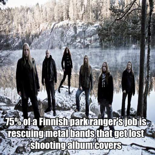 75% of a Finnish parkranger'sjobis.. rescuing metal bands that get lost shooting album covers. Sy