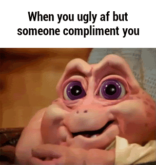 baby sinclair - When you ugly af but someone compliment you