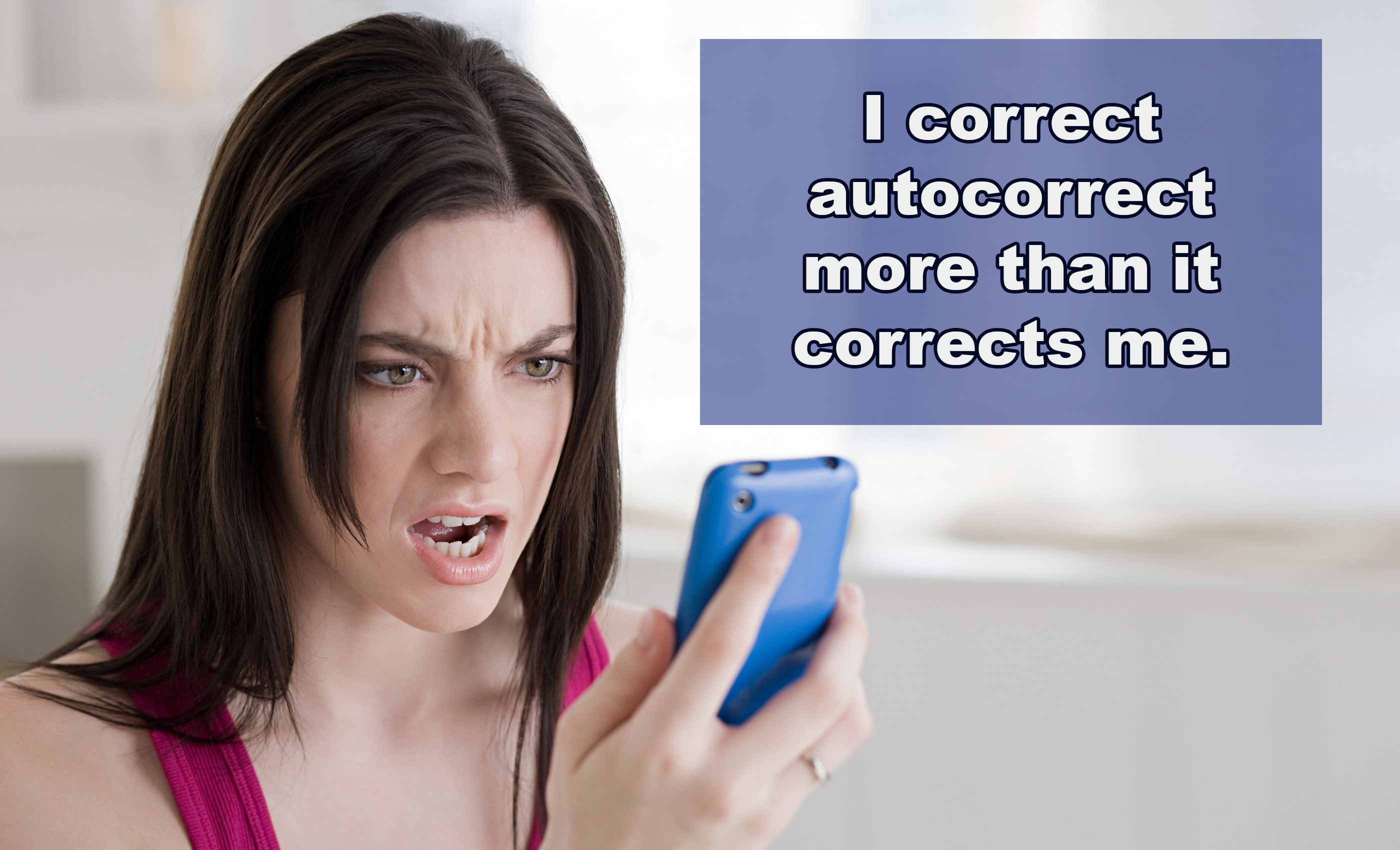 angry wife on phone - I correct autocorrect more than it corrects me.