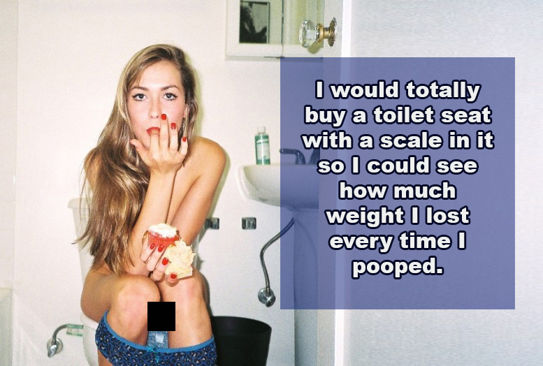 shoulder - I would totally buy a toilet seat with a scale in it so I could see how much weight I lost every time I pooped.