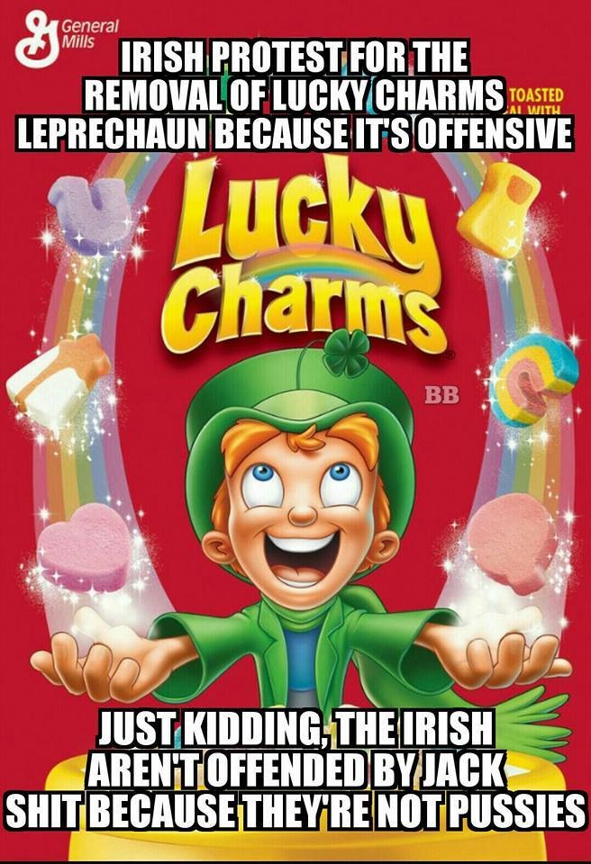 lucky charms meme - General Mills Irish Protest For The Removal Of Lucky Charms Toasted Leprechaun Because It'S Offensive Al With Lucky Charms Bb Just Kidding, The Irish Aren Toffended By Jack Shit Because They'Re Not Pussies