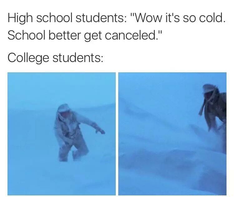 college snow meme - High school students "Wow it's so cold. School better get canceled." College students