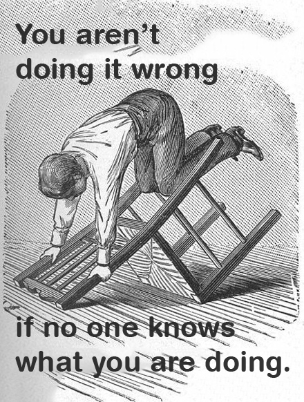 you aren t doing it wrong - Non You aren't doing it wrong if no one knows what you are doing.