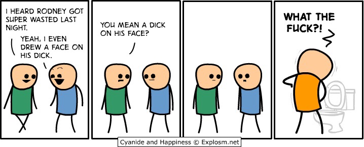 hump day cyanide and happiness - I Heard Rodney Got Super Wasted Last Night. Yeah, I Even Drew A Face On His Dick. What The Fuck?! You Mean A Dick On His Face? Cyanide and Happiness Explosm.net|