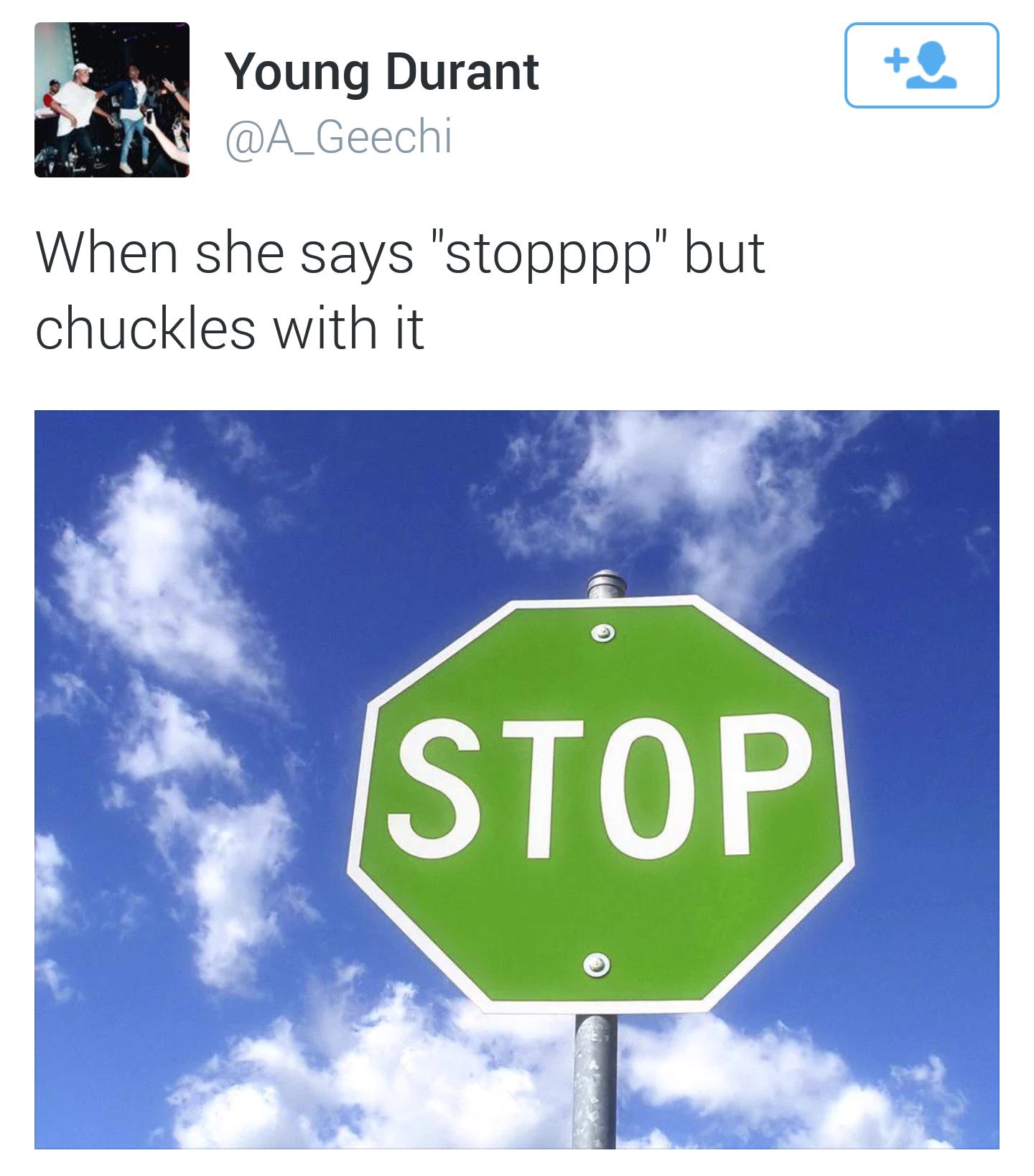 Dank meme of a bright green stop sign that represent when a girl says NO but is also smiling and laughing when she says it.