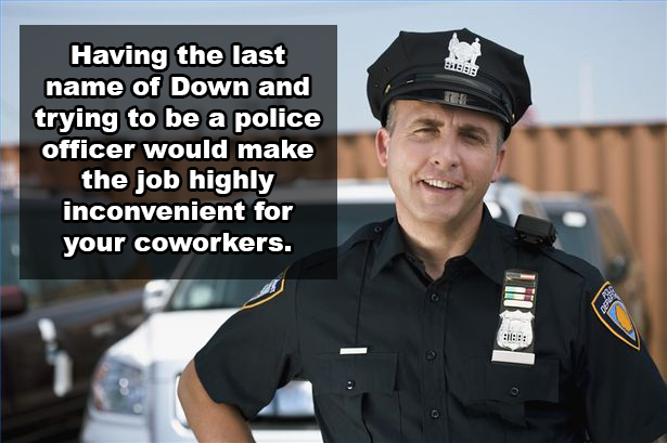 cops shooting black people meme - Having the last name of Down and trying to be a police officer would make the job highly inconvenient for your coworkers.