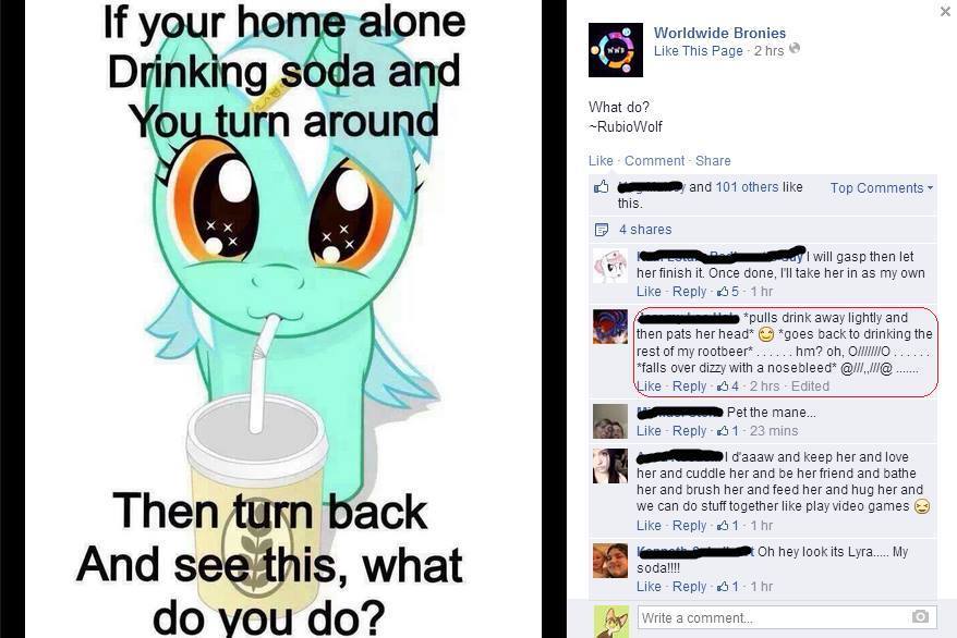mlp brony facebook cringe - Worldwide Bronies This Page 2 hrs If your home alone Drinking soda and You turn around What do? RubioWolf Comment and 101 others Top this. 4 I will gasp then let her finish it. Once done, I'll take her in as my own 65 1 hr pull