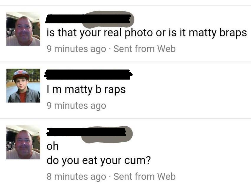 communication - is that your real photo or is it matty braps 9 minutes ago Sent from Web is that your realph Im matty b raps 9 minutes ago oh do you eat your cum? 8 minutes ago. Sent from Web