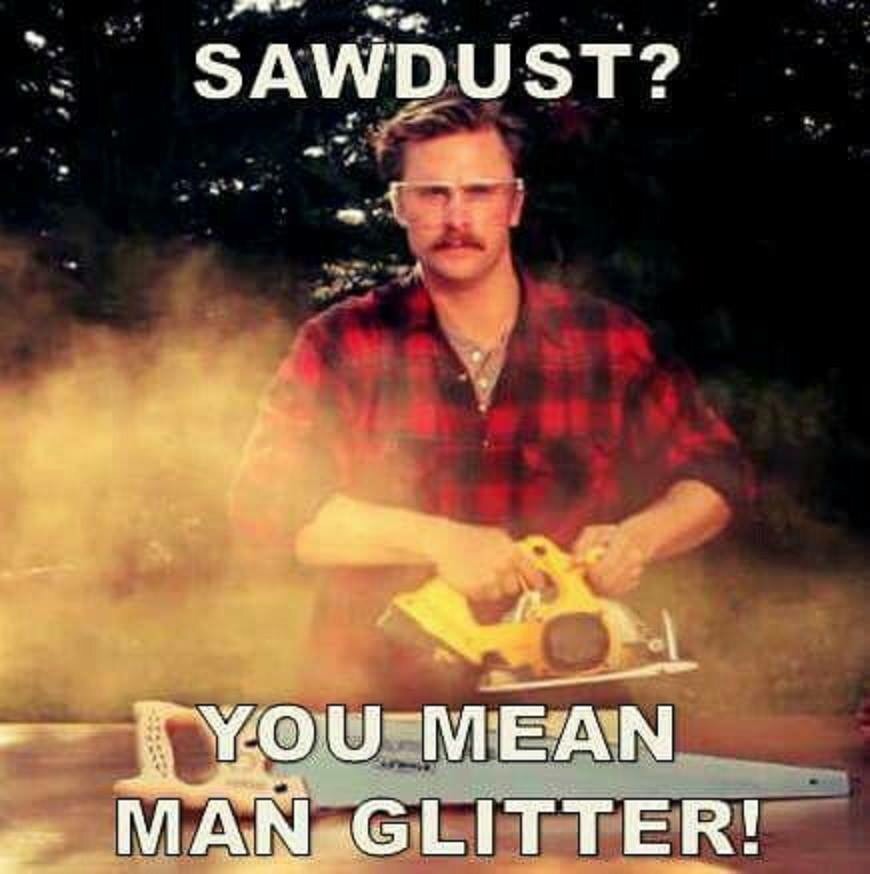 sawdust man glitter - Sawdust? You Mean Man Glitter!