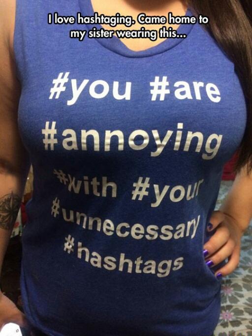 facebook - I love hashtaging. Came home to my sister wearing this... with Hunnecessary nashtags
