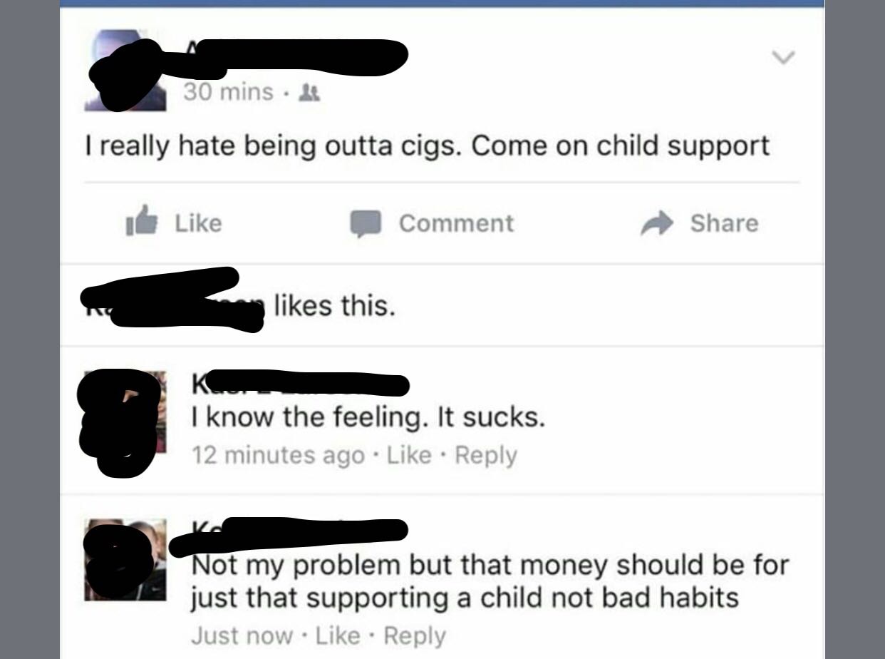 website - 30 mins.lt I really hate being outta cigs. Come on child support Comment this. I know the feeling. It sucks. 12 minutes ago Not my problem but that money should be for just that supporting a child not bad habits Just now