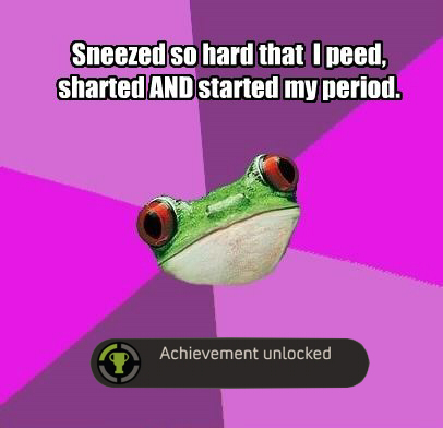 foul bachelorette frog - Sneezed so hard that I peed, sharted And started my period. Achievement unlocked