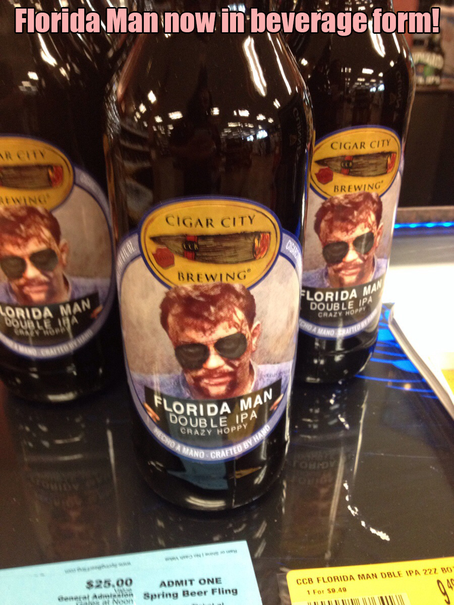 liqueur - Florida Man now in beverage form! Cigarcit Hii Rrewing Cigar City Rrewing Florida Double Wsorida Ma Double Ipa Craty Hopp 525.00 Ces Fondamew Admit One Spring Beer Fing Www
